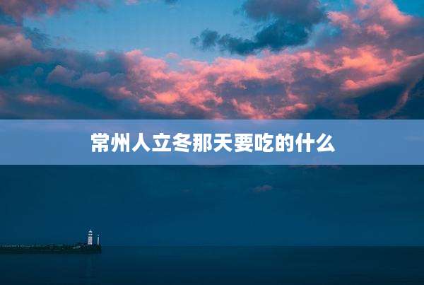 常州人立冬那天要吃的什么