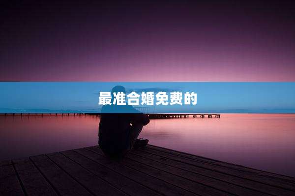 最准合婚免费的