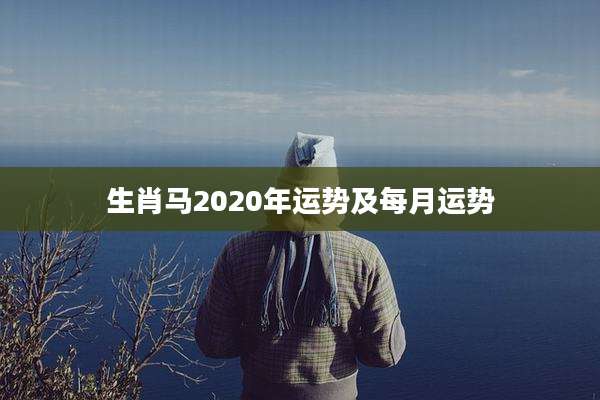 生肖马2020年运势及每月运势