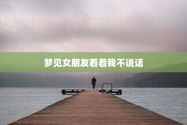 梦见女朋友看着我不说话