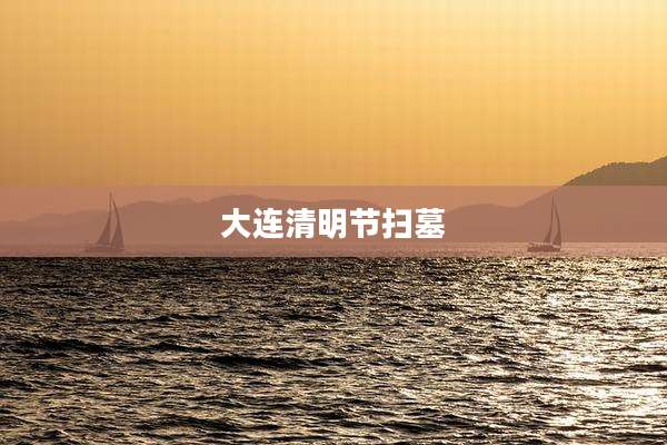 大连清明节扫墓