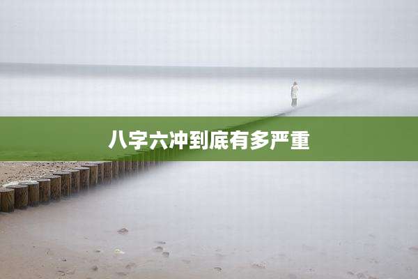 八字六冲到底有多严重