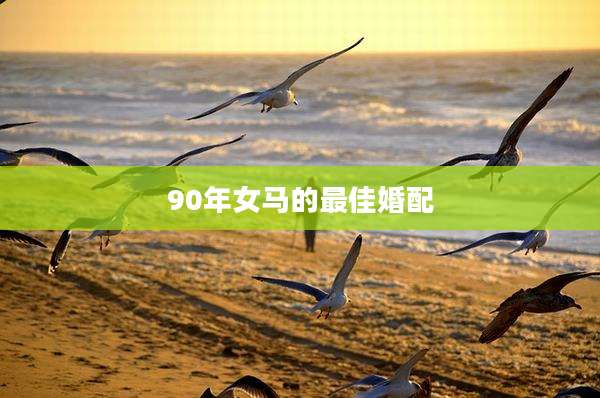 90年女马的最佳婚配