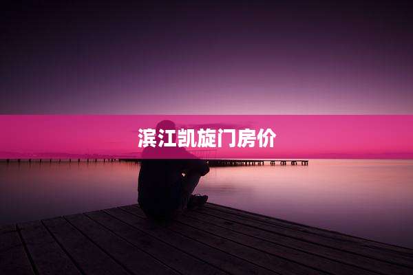 滨江凯旋门房价