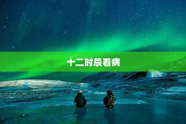 十二时辰看病