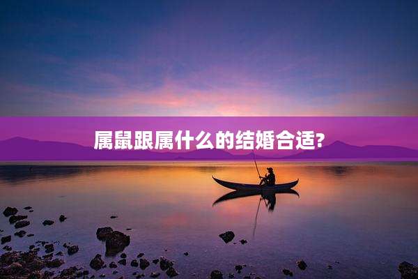 属鼠跟属什么的结婚合适?
