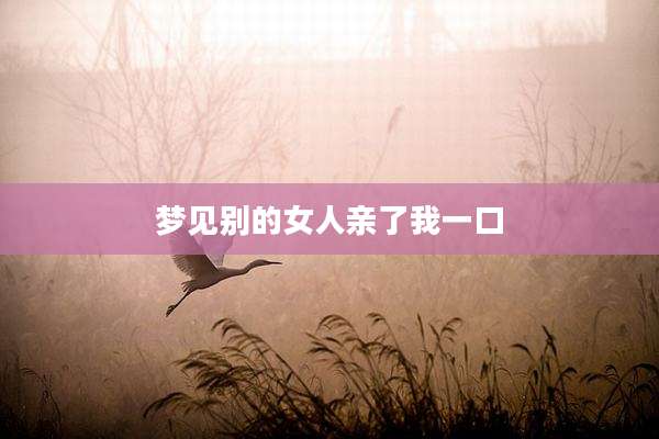 梦见别的女人亲了我一口