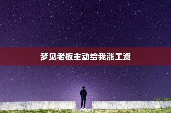 梦见老板主动给我涨工资