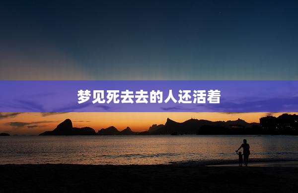 梦见死去去的人还活着