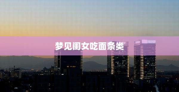 梦见闺女吃面条类