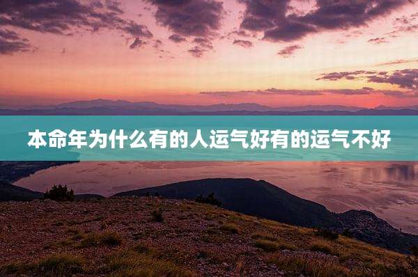 本命年为什么有的人运气好有的运气不好