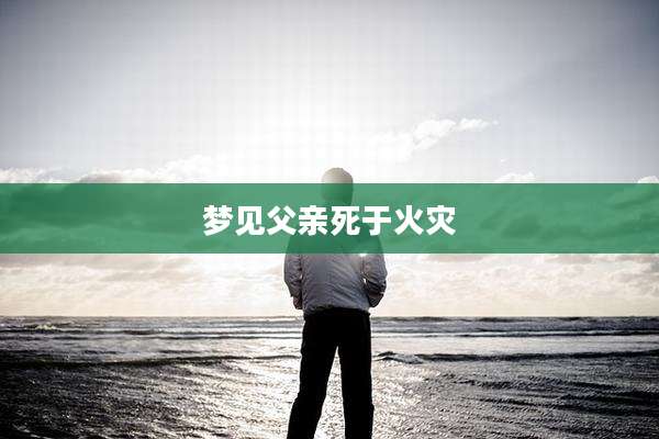 梦见父亲死于火灾