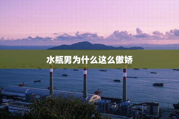 水瓶男为什么这么傲娇