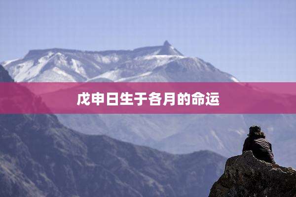 戊申日生于各月的命运