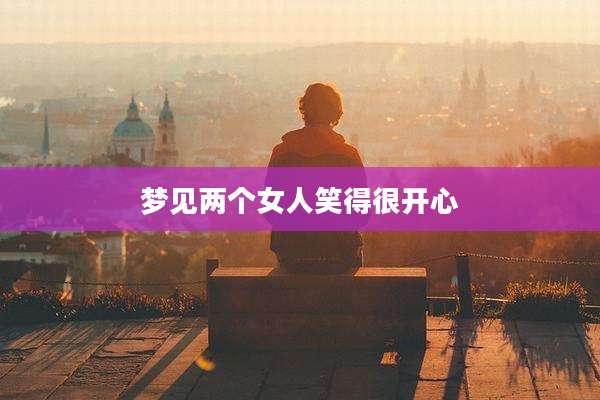 梦见两个女人笑得很开心