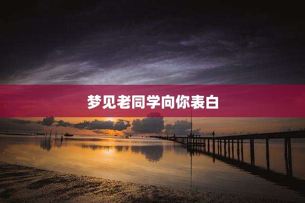 梦见老同学向你表白