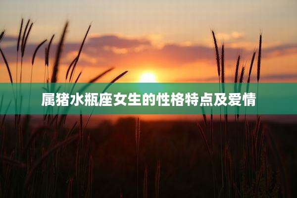 属猪水瓶座女生的性格特点及爱情