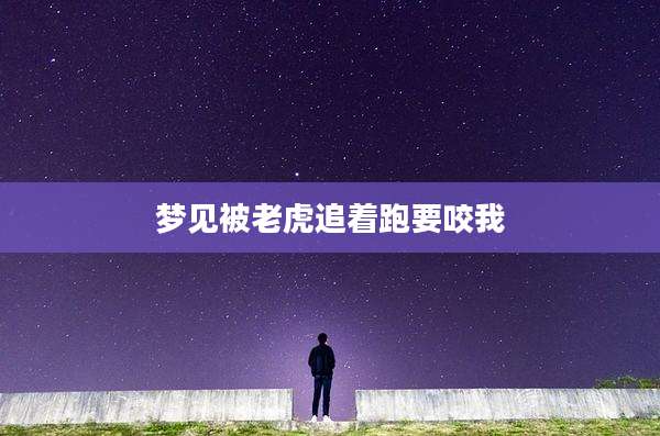梦见被老虎追着跑要咬我