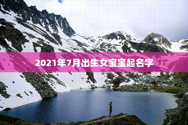 2021年7月出生女宝宝起名字
