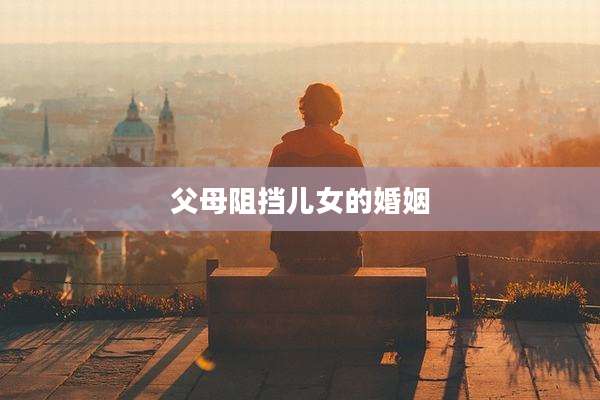 父母阻挡儿女的婚姻