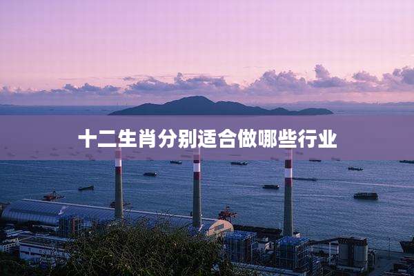 十二生肖分别适合做哪些行业