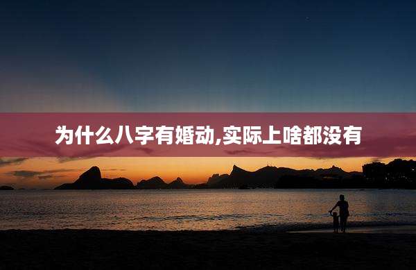 为什么八字有婚动,实际上啥都没有