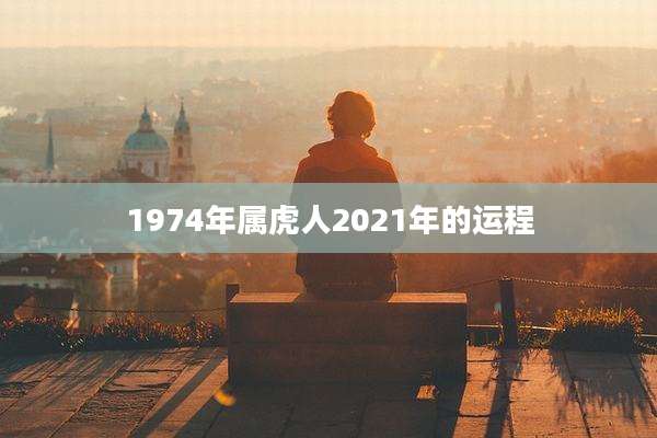 1974年属虎人2021年的运程