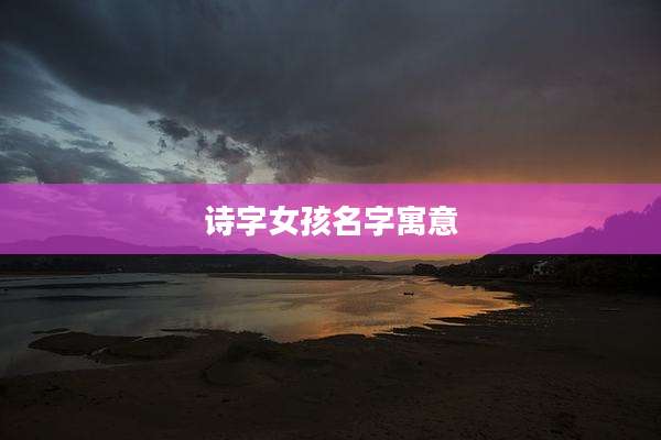 诗字女孩名字寓意