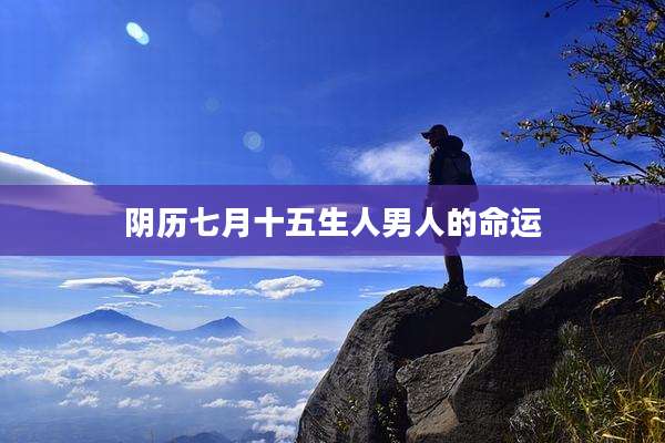 阴历七月十五生人男人的命运