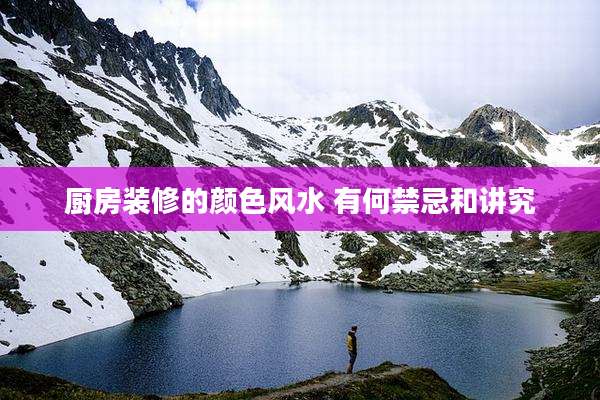 厨房装修的颜色风水 有何禁忌和讲究