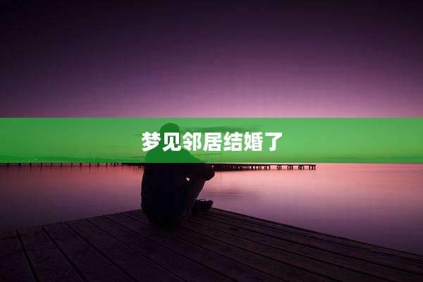 梦见邻居结婚了