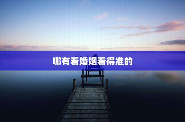 哪有看婚姻看得准的