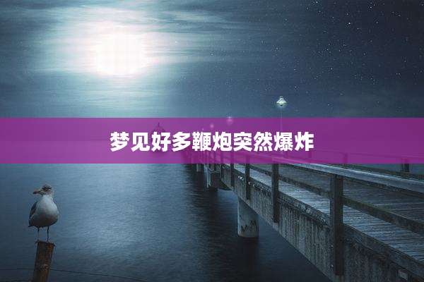 梦见好多鞭炮突然爆炸