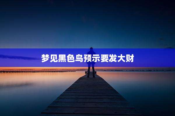 梦见黑色鸟预示要发大财