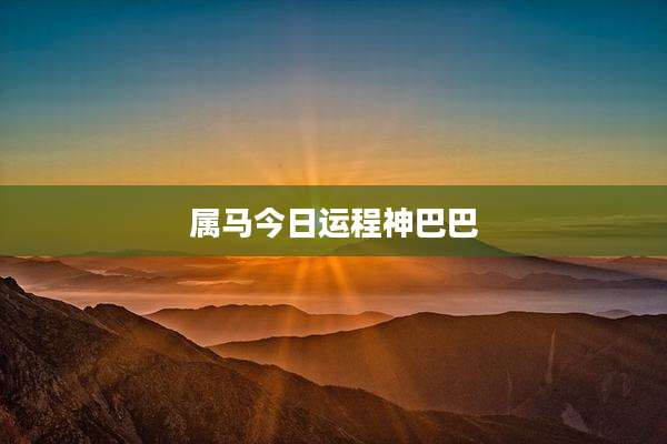 属马今日运程神巴巴