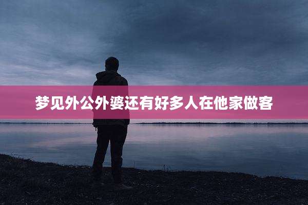 梦见外公外婆还有好多人在他家做客