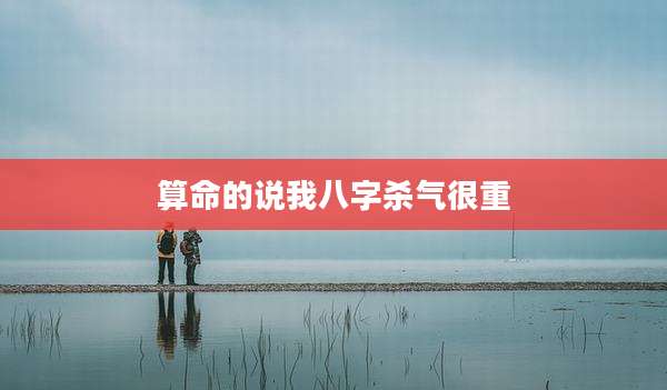 算命的说我八字杀气很重