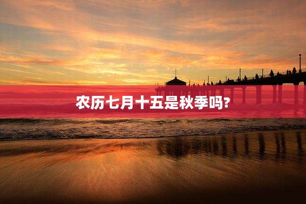 农历七月十五是秋季吗?