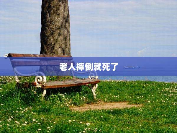 老人摔倒就死了
