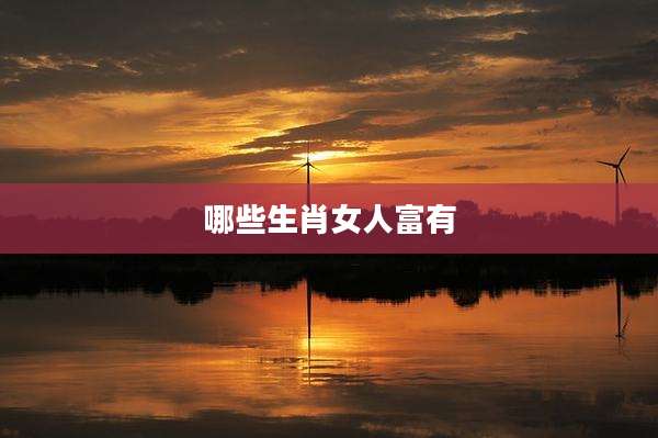 哪些生肖女人富有