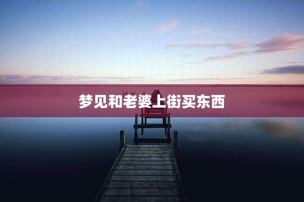 梦见和老婆上街买东西