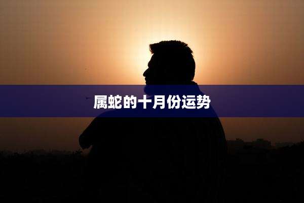 属蛇的十月份运势
