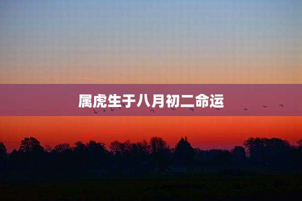 属虎生于八月初二命运