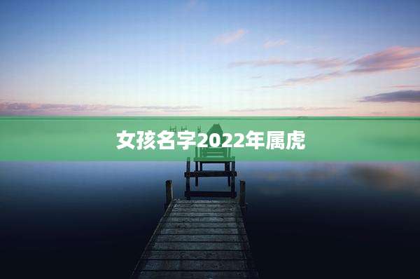 女孩名字2022年属虎