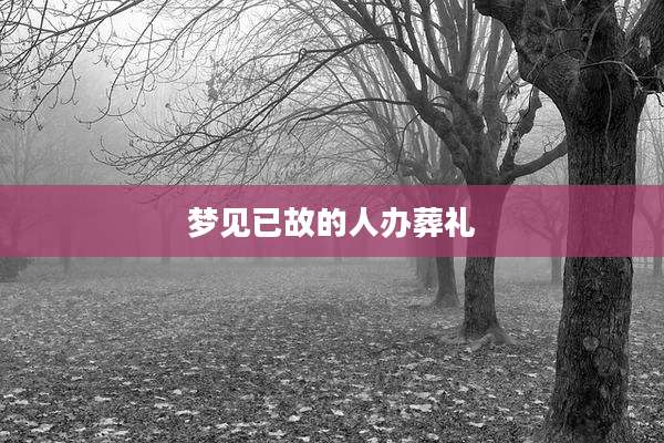 梦见已故的人办葬礼
