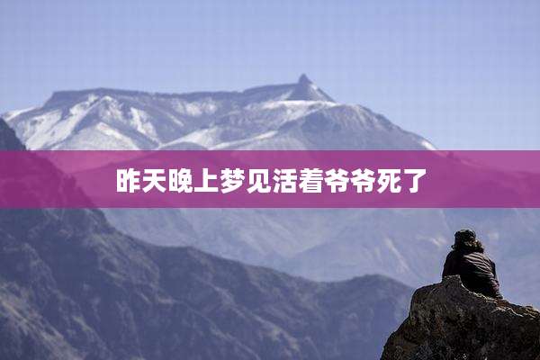 昨天晚上梦见活着爷爷死了