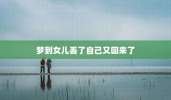 梦到女儿丢了自己又回来了