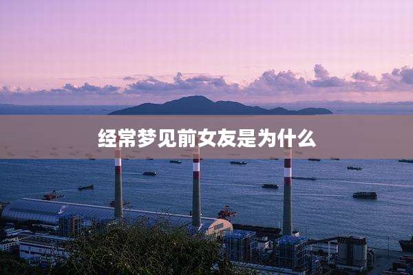 经常梦见前女友是为什么