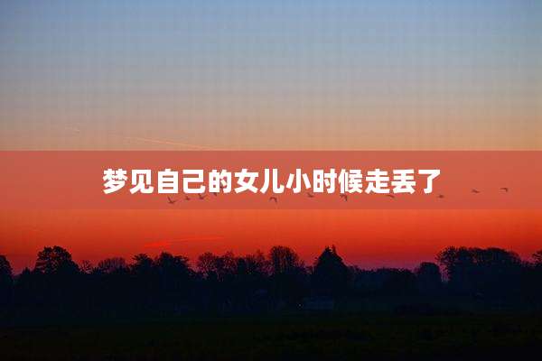 梦见自己的女儿小时候走丢了