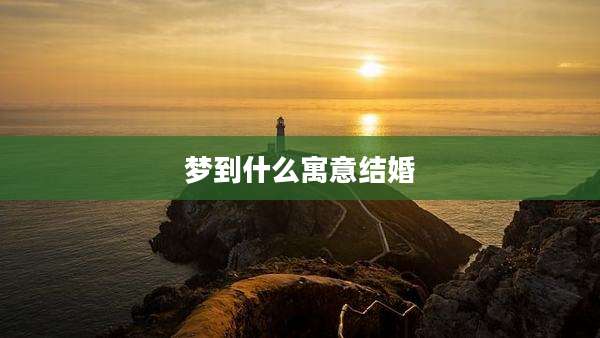 梦到什么寓意结婚
